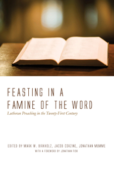 Paperback Feasting in a Famine of the Word: Lutheran Preaching in the Twenty-First Century Book