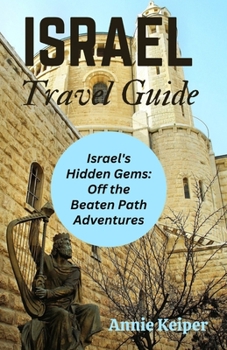 Israel Travel Guide: Israel's Hidden Gems: Off the Beaten Path Aventures