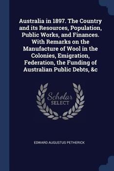 Paperback Australia in 1897. The Country and its Resources, Population, Public Works, and Finances. With Remarks on the Manufacture of Wool in the Colonies, Emi Book