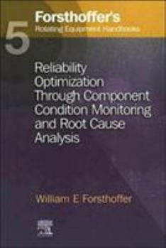 Hardcover 5. Forsthoffer's Rotating Equipment Handbooks: Reliability Optimization Through Component Condition Monitoring and Root Cause Analysis Book
