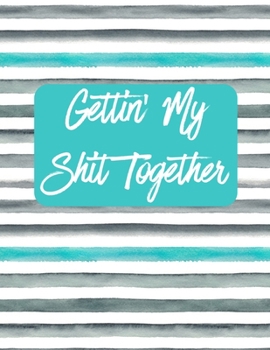 Gettin' My Shit Together: 2020 Goal Planner and Organizer, Goal Setting Planner Journal