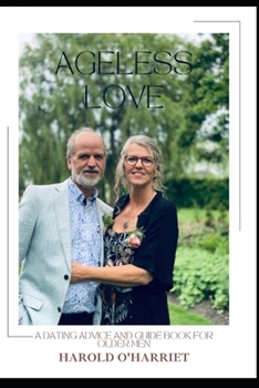 Ageless Love: A Dating Advice and Guidebook for Older Men