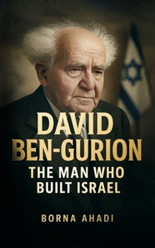 David Ben-Gurion: The Man Who Built Israel