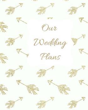 Paperback Our Wedding Plans: Complete Wedding Plan Guide to Help the Bride & Groom Organize Their Big Day. Gold Arrows on White Cover Design Book