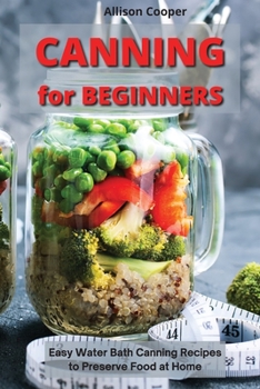 Paperback Canning for Beginners: Easy Water Bath Canning Recipes to Preserve Food at Home Book