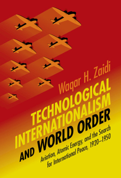 Technological Internationalism and World Order: Aviation, Atomic Energy and the Search for International Peace, 1920-1950 - Book  of the Science in History