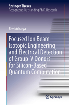 Focused Ion Beam Isotopic Engineering and Electrical Detection of Group-V Donors for Silicon-Based Quantum Computation (Springer Theses)