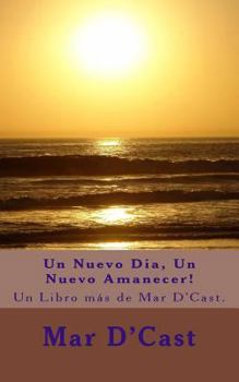 Paperback Un Nuevo Dia, Un Nuevo Amanecer!: Un Libro más de Mar D'Cast. [Spanish] Book