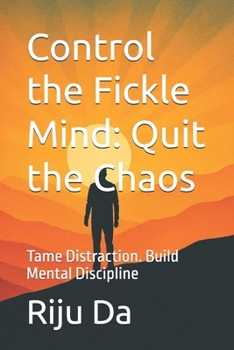 Paperback Control the Fickle Mind: Quit the Chaos: Tame Distraction. Build Mental Discipline Book