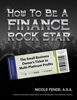 Paperback How To Be A Finance Rock Star: The Small Business Owner's Ticket To Multi-Platinum Profits Book