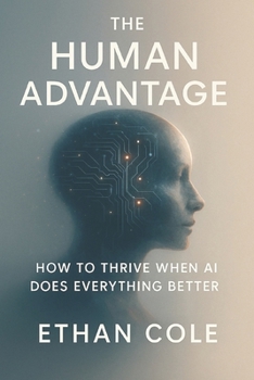 The Human Advantage: How to Thrive When AI Does Everything Better