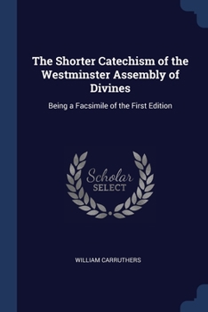 Paperback The Shorter Catechism of the Westminster Assembly of Divines: Being a Facsimile of the First Edition Book