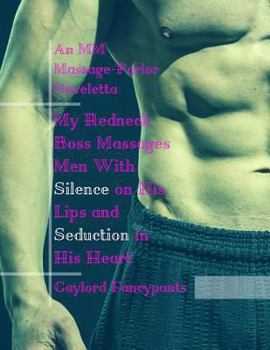 My Redneck Boss Massages Men with Silence on His Lips and Seduction in His Heart: An MM Massage-Parlor Noveletta