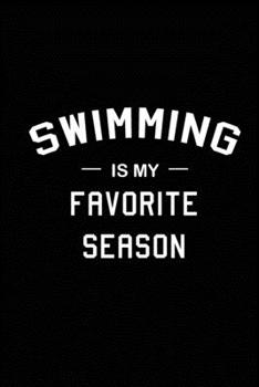 Swimming is My Favorite Season: Swimming Journal Blank Lined Journal (Notebook, Diary) Gift for Swimmers (120 pages, Lined, 6x9) Swimming Mom Dad Pool Sports Journal Notebook