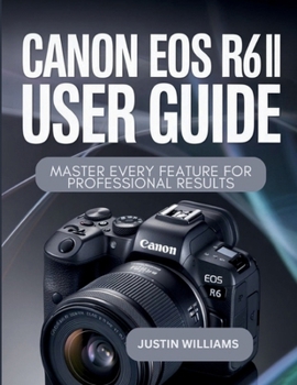 Paperback Canon EOS R6 II User Guide: Master Every Feature for Professional Results Book