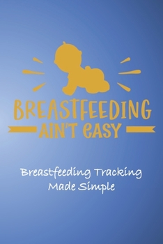 Paperback Breastfeeding Ain't Easy: Breastfeeding Tracking Made Simple Book