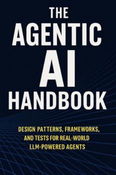 Paperback The Agentic AI Handbook: Design Patterns, Frameworks, and Tests for Real-World LLM-Powered Agents Book