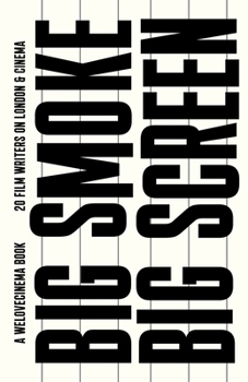 Paperback Big Smoke, Big Screen: 20 Film Writers on London & Cinema Book