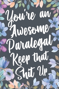 Paperback You're An Awesome Paralegal Keep That Shit Up: Funny Joke Appreciation & Encouragement Gift Idea for Paralegals. Thank You Gag Notebook Journal & Sket Book