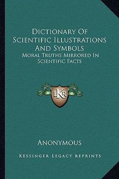 Dictionary Of Scientific Illustrations And Symbols: Moral Truths Mirrored In Scientific Facts
