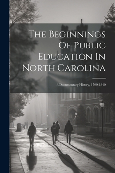 Paperback The Beginnings Of Public Education In North Carolina: A Documentary History, 1790-1840 Book