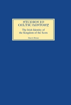 The Irish Identity of the Kingdom of the Scots in the Twelfth and Thirteenth Centuries (Studies in Celtic History)