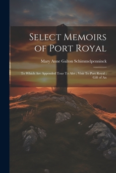 Paperback Select Memoirs of Port Royal: To Which are Appended Tour To Alet; Visit To Port Royal; Gift of An Book