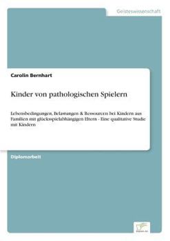 Paperback Kinder von pathologischen Spielern: Lebensbedingungen, Belastungen & Ressourcen bei Kindern aus Familien mit glücksspielabhängigen Eltern - Eine quali [German] Book