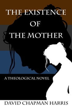 The Existence Of The Mother: A Theological Novel