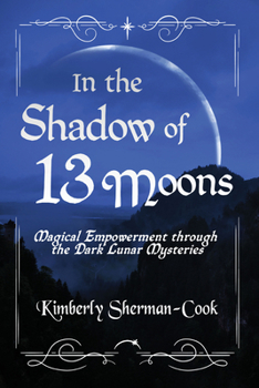 Paperback In the Shadow of 13 Moons: Magical Empowerment Through the Dark Lunar Mysteries Book