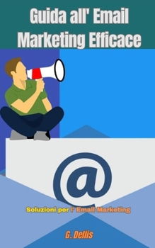 Guida all' Email Marketing Efficace: Soluzioni per l' Email Marketing (Italian Edition)