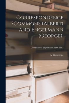 Paperback Correspondence ?Commons (Albert) and Engelmann (George); Commons to Engelmann, 1866-1882 Book