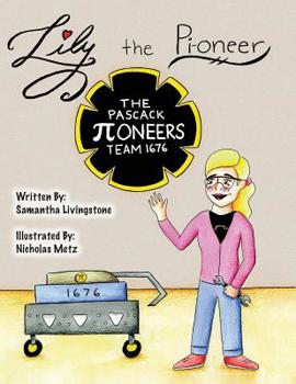 Paperback Lily the Pi-oneer: The book was written by FIRST Team 1676, The Pascack Pi-oneers to inspire children to love science, technology, engine Book