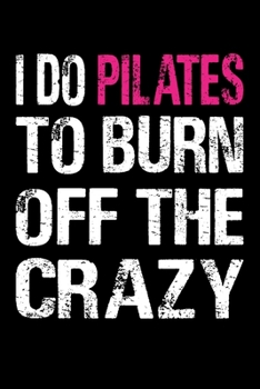 Paperback I Do Pilates To Burn Off The Crazy: Pilates Journal Notebook Best Gifts For Who Love Pilates Fitness Exercise, Pilates Notebook Blank Lined Ruled Jour Book