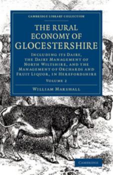 Paperback The Rural Economy of Glocestershire: Including Its Dairy, Together with the Dairy Management of North Wiltshire, and the Management of Orchards and Fr Book