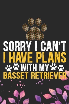 Sorry I Can't I Have Plans with My Basset Retriever: Cool Basset Retriever Dog Journal Notebook - Basset Retriever Puppy Lover Gifts – Funny Basset ... Retriever Owner Gifts. 6 x 9 in 120 pages