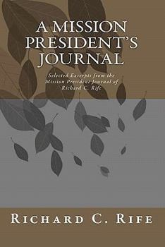 Paperback A Mission President's Journal: Selected Excerpts from the Mission President Journal of Richard C. Rife Book