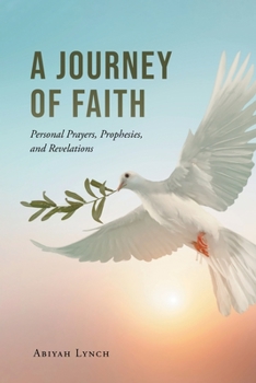 A Journey of Faith: Personal Prayers, Prophesies, and Revelations
