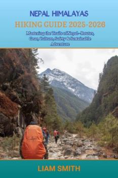 NEPAL HIMALAYAS HIKING GUIDE 2025-2026: Mastering the Trails of Nepal—Routes, Gear, Culture, Safety & Sustainable Adventure (Green Footprints: A Conscious Traveler’s Guide to Sustainable Adventures)