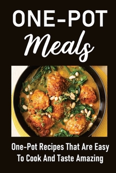 Paperback One-Pot Meals: One-Pot Recipes That Are Easy To Cook And Taste Amazing Book