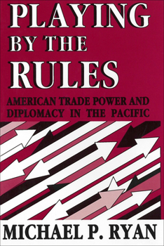 Hardcover Playing by the Rules: American Trade Power and Diplomacy in the Pacific Book