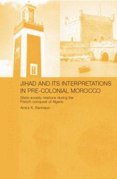 Paperback Jihad and its Interpretation in Pre-Colonial Morocco: State-Society Relations during the French Conquest of Algeria Book