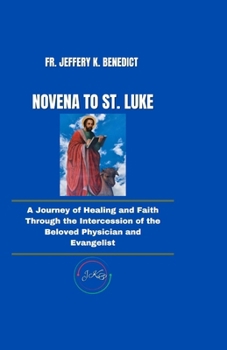 Paperback Novena to St. Luke: A Journey of Healing and Faith Through the Intercession of the Beloved Physician and Evangelist Book
