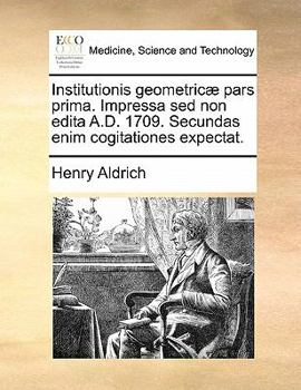 Paperback Institutionis Geometric Pars Prima. Impressa sed Non Edita A.D. 1709. Secundas Enim Cogitationes Expectat. [Latin] Book