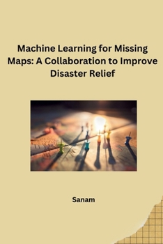 Paperback Machine Learning for Missing Maps: A Collaboration to Improve Disaster Relief Book
