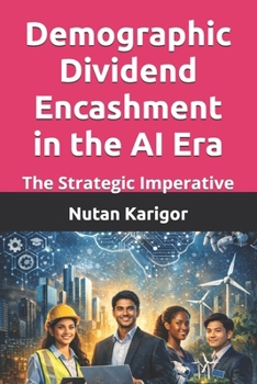 Demographic Dividend Encashment in the AI Era: The Strategic Imperative I Demographic Dividend in AI Era I Artificial Intelligence and Economic Growth ... and Automation I AI-Driven Transformation