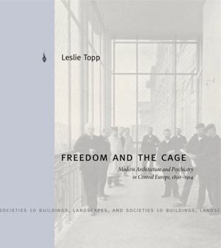 Hardcover Freedom and the Cage: Modern Architecture and Psychiatry in Central Europe, 1890 1914 Book