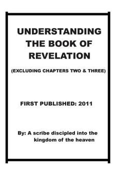 Paperback Understanding The Book of Revelation(excluding chapters two and three): Understanding when, how the anti-Christ is coming and when and how the wrath o Book