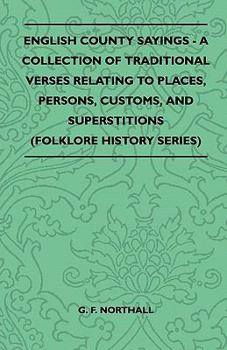 Paperback English County Sayings - A Collection of Traditional Verses Relating to Places, Persons, Customs, and Superstitions (Folklore History Series) Book