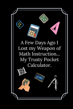 Paperback A Few Days Ago I Lost my Weapon of Math Instruction.: Line Notebook / Journal Gift, Funny Math Quote. Book